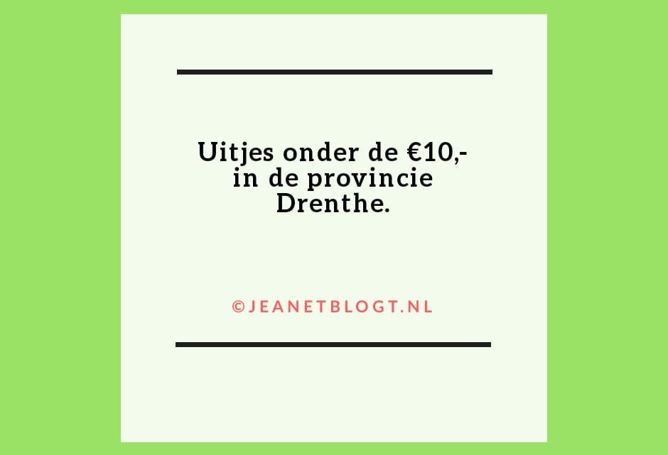 Uitjes met een entreeprijs onder de €10,- in de provincie Drenthe.
