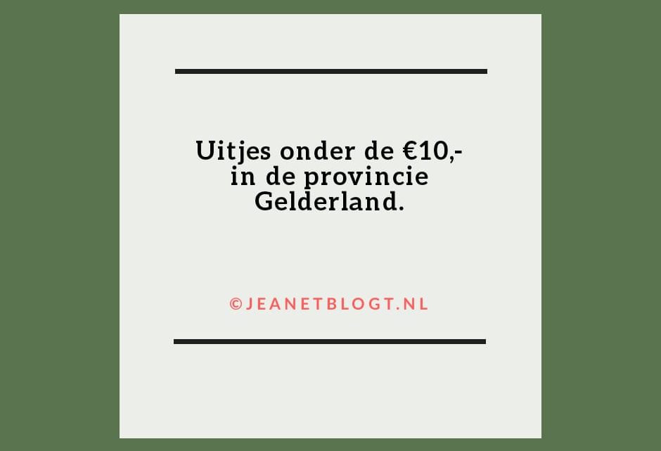 Uitjes onder de €10,- in de provincie Gelderland.