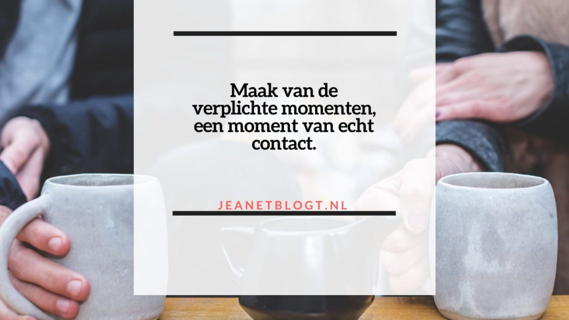 Maak van de verplichte momenten, een moment van echt contact.