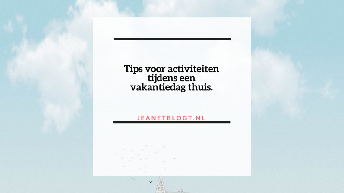 Tips voor activiteiten tijdens een vakantiedag thuis.